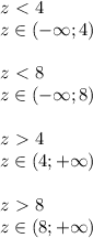 z\ \textless \ 4 \\ z \in(-\infty;4) \\ \\ z\ \textless \ 8 \\ z \in (-\infty;8) \\ \\ z\ \textgreater \ 4 \\ z\in (4;+\infty) \\ \\ z\ \textgreater \ 8 \\ z\in (8; +\infty)