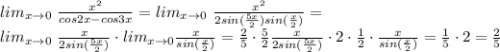 lim_{x \to 0} \ \frac{x^2}{cos2x-cos3x} = lim_{x \to 0} \ \frac{x^2}{2sin(\frac{5x}{2})sin(\frac{x}{2})} = \\ &#10; lim_{x \to 0} \ \frac{x}{2sin(\frac{5x}{2})} \cdot lim_{x \to 0} \frac{x}{sin(\frac{x}{2})} = \frac{2}{5} \cdot \frac{5}{2} \frac{x}{2sin(\frac{5x}{2})} \cdot 2 \cdot \frac{1}{2} \cdot \frac{x}{sin(\frac{x}{2})} = \frac{1}{5} \cdot 2= \frac{2}{5}