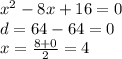 {x}^{2} - 8x + 16 = 0 \\ d = 64 - 64 = 0 \\ x = \frac{8 + 0}{2} = 4