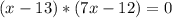 (x-13)*(7x-12)=0