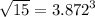 \sqrt{15} = {3.872}^{3}