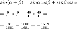 sin( \alpha + \beta ) = sin \alpha cos \beta + sin \beta cos \alpha = \\ \\ =\frac{9}{41} * \frac{9}{41} - \frac{40}{41} * \frac{40}{41} = \\ \\ =\frac{81}{1681} - \frac{1600}{1681} =- \frac{1519}{1681} &#10;