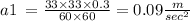 a1 \: = \frac{33 \times 33 \times 0.3}{60 \times 60} =0.09 \frac{m}{ {sec}^{2} }