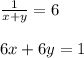 \frac{1}{x+y} =6 \\ \\ 6x + 6y = 1