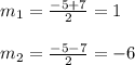 m _{1} = \frac{-5+7}{2}=1\\\\m _{2} = \frac{-5-7}{2}=-6