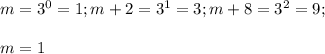 m=3^0=1; m+2= 3^1 =3; m+8 = 3^2 =9; \\ \\ m=1