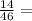 \frac{14}{46 } =