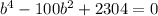 b^4-100b^2+2304=0