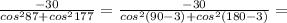\frac{-30}{cos^{2}87 + cos^{2}177} =\frac{-30}{cos^{2}(90- 3)+cos^{2}(180-3)} =