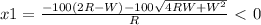 x1= \frac{-100(2R-W)-100 \sqrt{4RW+W^2} }{R} \ \textless \ 0