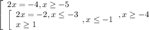 \left[\begin{array}{l} 2x=-4,x \geq -5 \\ \left[\begin{array}{l} 2x=-2,x&#10;\leq -3 \\ x \geq 1 \end{array} , x \leq -1 \end{array},x \geq -4