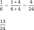 \tt\displaystyle \frac{1}{6} =\frac{1*4}{6*4} =\frac{4}{24}\\\\\\\frac{13}{24}