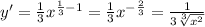 y'= \frac{1}{3} x^{ \frac{1}{3}-1 } = \frac{1}{3} x^{- \frac{2}{3} } = \frac{1}{3 \sqrt[3]{x^2} }