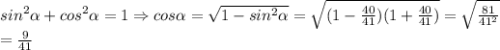 sin^2\alpha+cos^2\alpha=1\Rightarrow cos\alpha=\sqrt{1-sin^2\alpha}=\sqrt{(1-\frac{40}{41})(1+\frac{40}{41})}=\sqrt{\frac{81}{41^2}}\\=\frac{9}{41}