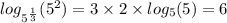 log_{ {5}^{ \frac{1}{3} } }( {5}^{2} ) = 3 \times 2 \times log_{5}(5) = 6