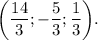 \bigg( \dfrac{14}{3} ;- \dfrac{5}{3} ; \dfrac{1}{3} \bigg).