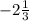 - 2 \frac{1}{3}