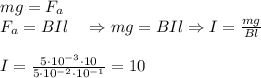 mg=F_a\\F_a=BIl\ \ \ \Rightarrow mg=BIl\Rightarrow I=\frac{mg}{Bl}\\\\I=\frac{5\cdot 10^{-3}\cdot 10}{5\cdot 10^{-2}\cdot 10^{-1}}=10