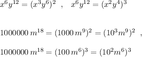 x^6y^{12}=(x^3y^6)^2\; \; ,\; \; \; x^6y^{12}=(x^2y^4)^3\\\\\\1000000\, m^{18}=(1000\, m^9)^2=(10^3m^9)^2\; \; ,\\\\1000000\, m^{18}=(100\, m^6)^3=(10^2m^6)^3