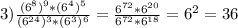 3) \frac{(6^8)^9*(6^4)^5}{(6^{24})^3*(6^3)^6} = \frac{6^{72}*6^{20}}{6^{72}*6^{18}} = 6^2 = 36