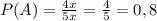 P(A)=\frac{4x}{5x}=\frac{4}{5}=0,8