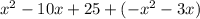 x^2-10x+25+(-x^2-3x)