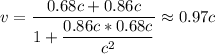 v=\dfrac{ 0.68c+ 0.86c}{1+\dfrac{0.86c*0.68c}{c^{2} } } \approx 0.97c