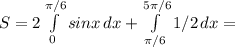 S=2 \int\limits^{ \pi /6}_0 {sinx } \, dx + \int\limits^{5 \pi /6}_{ \pi /6}{ {1/2} \, dx =