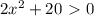 2x^2+20\ \textgreater \ 0