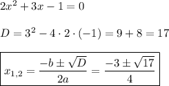 2x^2+3x-1=0\\ \\ D=3^2-4\cdot 2\cdot(-1)=9+8=17\\ \\ \boxed{x_{1,2}=\frac{-b\pm\sqrt{D}}{2a}=\dfrac{-3\pm\sqrt{17}}{4}}