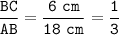 \tt\displaystyle \frac{BC}{AB} =\frac{6\ cm}{18\ cm}=\frac{1}{3}