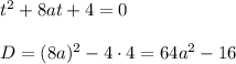 t^2+8at+4=0 \\ \\ D=(8a)^2-4\cdot4=64a^2-16