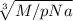 \sqrt[3]{M/pNa}