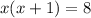 x(x+1)=8