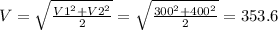 V= \sqrt{ \frac{V1^2+V2^2}{2} } = \sqrt{ \frac{300^2+400^2}{2} }=353.6