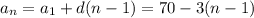 a_n=a_1+d(n-1)=70-3(n-1)