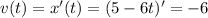 v(t)=x'(t)=(5-6t)'=-6