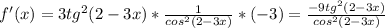 f'(x)=3tg^2(2-3x)* \frac{1}{cos^2(2-3x)}*(-3)= \frac{-9tg^2(2-3x)}{cos^2(2-3x)}