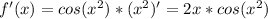 f'(x)=cos(x^2)*(x^2)'=2x*cos(x^2)