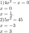 1)4 {x}^{2} - x = 0 \\ x = 0 \\ x = \frac{1}{4}. \\ 2)5 {x}^{2} = 45 \\ x = - 3 \\ x = 3 \\