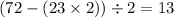 (72 - (23 \times 2)) \div 2 = 13