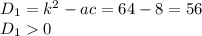 D_1 = k^{2}-ac=64 -8=56\\D_1 0