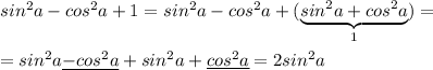 sin^2a-cos^2a+1=sin^2a-cos^2a+(\underbrace {sin^2a+cos^2a}_{1})=\\\\=sin^2a\underline {-cos^2a}+sin^2a+\underline {cos^2a}=2sin^2a