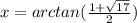 x = arctan(\frac{1+\sqrt{17}}{2})