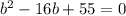 b^{2} - 16b + 55 = 0