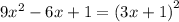 9 {x}^{2} - 6x + 1 =( 3x + 1 {)}^{2}