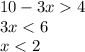 10 - 3x 4 \\ 3x < 6 \\ x < 2