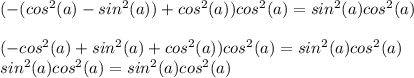 (-(cos^2(a)-sin^2(a))+cos^2(a))cos^2(a)=sin^2(a)cos^2(a)\\\\(-cos^2(a)+sin^2(a)+cos^2(a))cos^2(a)=sin^2(a)cos^2(a)\\sin^2(a)cos^2(a)=sin^2(a)cos^2(a)
