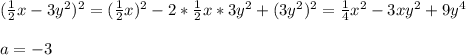 ( \frac{1}{2}x-3 y^{2}) ^{2} =( \frac{1}{2}x) ^{2}-2* \frac{1}{2}x *3 y^{2} +(3 y^{2}) ^{2}= \frac{1}{4} x^{2} -3x y^{2}+9 y^{4} \\\\a = - 3