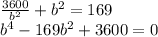 \frac{3600}{b^{2} } +b^{2} =169\\b^{4} -169b^{2}+3600=0